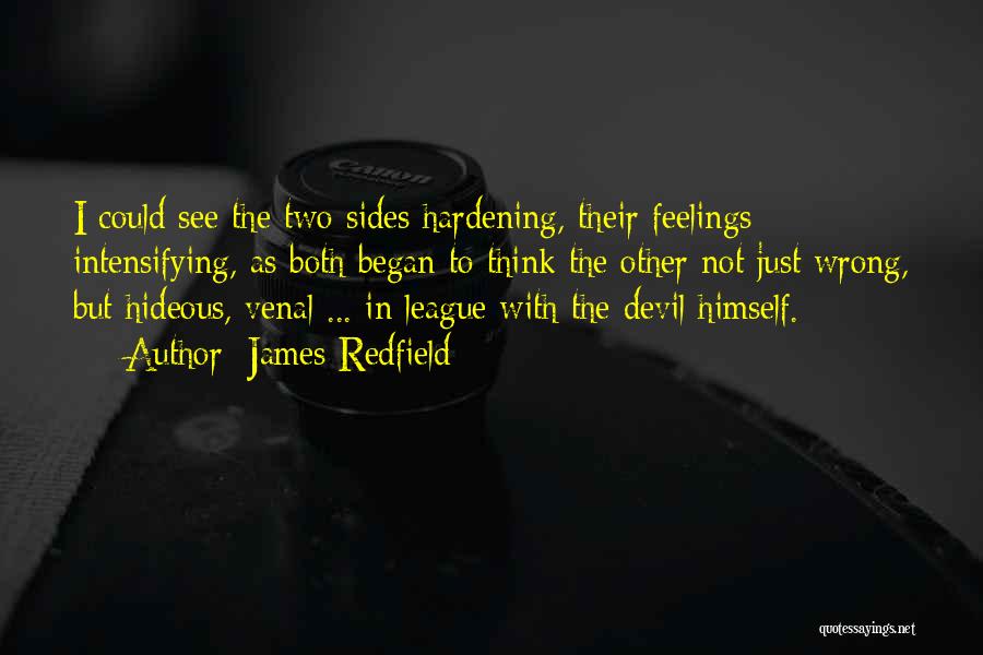 James Redfield Quotes: I Could See The Two Sides Hardening, Their Feelings Intensifying, As Both Began To Think The Other Not Just Wrong,