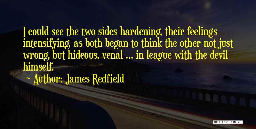 James Redfield Quotes: I Could See The Two Sides Hardening, Their Feelings Intensifying, As Both Began To Think The Other Not Just Wrong,