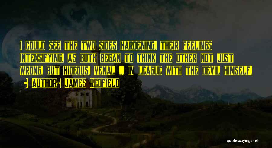 James Redfield Quotes: I Could See The Two Sides Hardening, Their Feelings Intensifying, As Both Began To Think The Other Not Just Wrong,