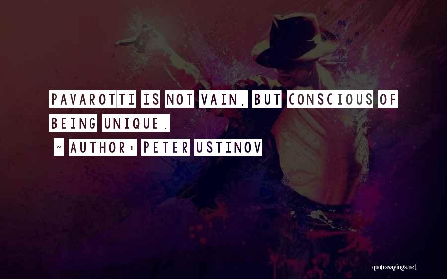 Peter Ustinov Quotes: Pavarotti Is Not Vain, But Conscious Of Being Unique.