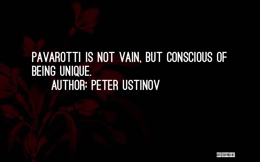 Peter Ustinov Quotes: Pavarotti Is Not Vain, But Conscious Of Being Unique.