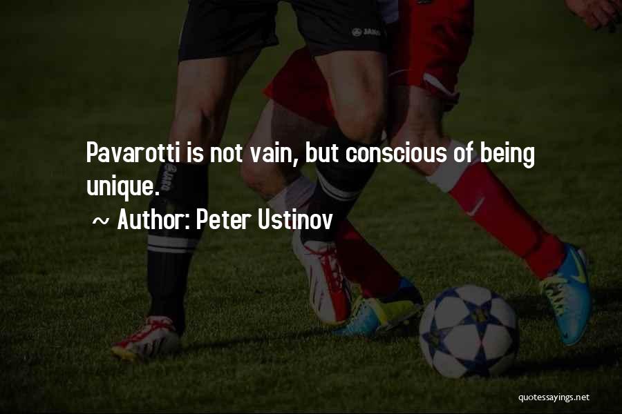 Peter Ustinov Quotes: Pavarotti Is Not Vain, But Conscious Of Being Unique.