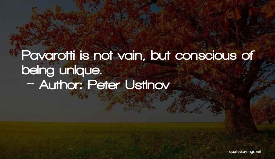 Peter Ustinov Quotes: Pavarotti Is Not Vain, But Conscious Of Being Unique.