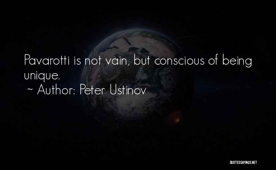 Peter Ustinov Quotes: Pavarotti Is Not Vain, But Conscious Of Being Unique.