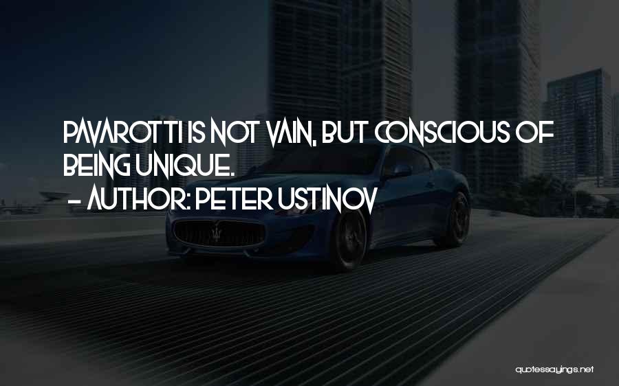 Peter Ustinov Quotes: Pavarotti Is Not Vain, But Conscious Of Being Unique.