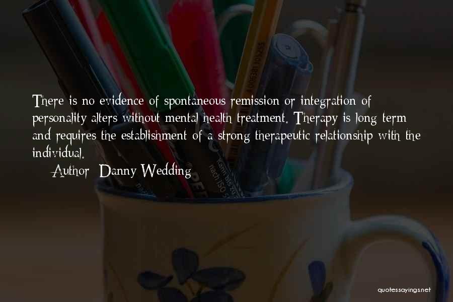 Danny Wedding Quotes: There Is No Evidence Of Spontaneous Remission Or Integration Of Personality Alters Without Mental Health Treatment. Therapy Is Long-term And