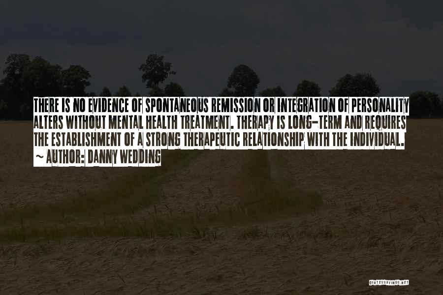 Danny Wedding Quotes: There Is No Evidence Of Spontaneous Remission Or Integration Of Personality Alters Without Mental Health Treatment. Therapy Is Long-term And