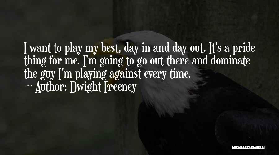 Dwight Freeney Quotes: I Want To Play My Best, Day In And Day Out. It's A Pride Thing For Me. I'm Going To