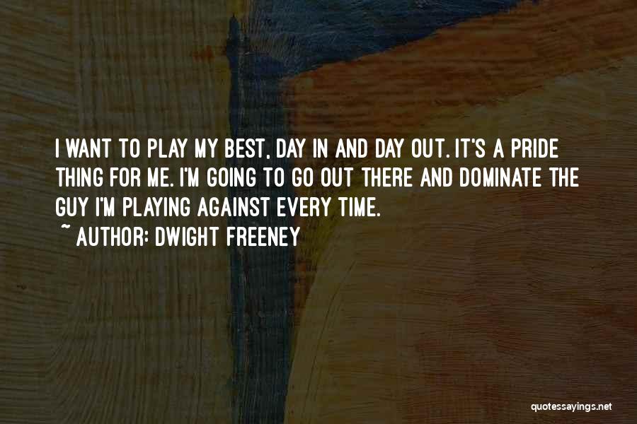 Dwight Freeney Quotes: I Want To Play My Best, Day In And Day Out. It's A Pride Thing For Me. I'm Going To