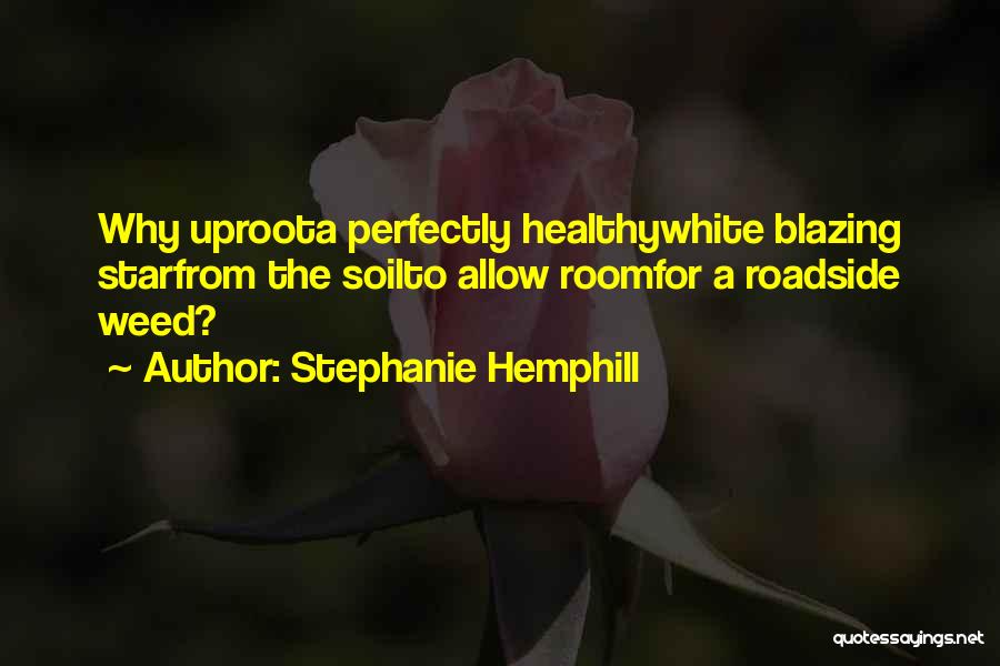 Stephanie Hemphill Quotes: Why Uproota Perfectly Healthywhite Blazing Starfrom The Soilto Allow Roomfor A Roadside Weed?