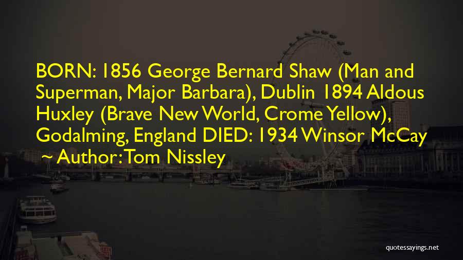 Tom Nissley Quotes: Born: 1856 George Bernard Shaw (man And Superman, Major Barbara), Dublin 1894 Aldous Huxley (brave New World, Crome Yellow), Godalming,