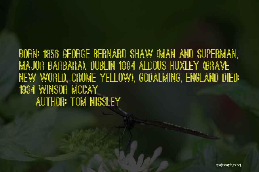 Tom Nissley Quotes: Born: 1856 George Bernard Shaw (man And Superman, Major Barbara), Dublin 1894 Aldous Huxley (brave New World, Crome Yellow), Godalming,