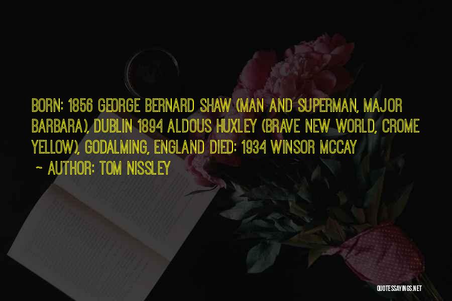 Tom Nissley Quotes: Born: 1856 George Bernard Shaw (man And Superman, Major Barbara), Dublin 1894 Aldous Huxley (brave New World, Crome Yellow), Godalming,