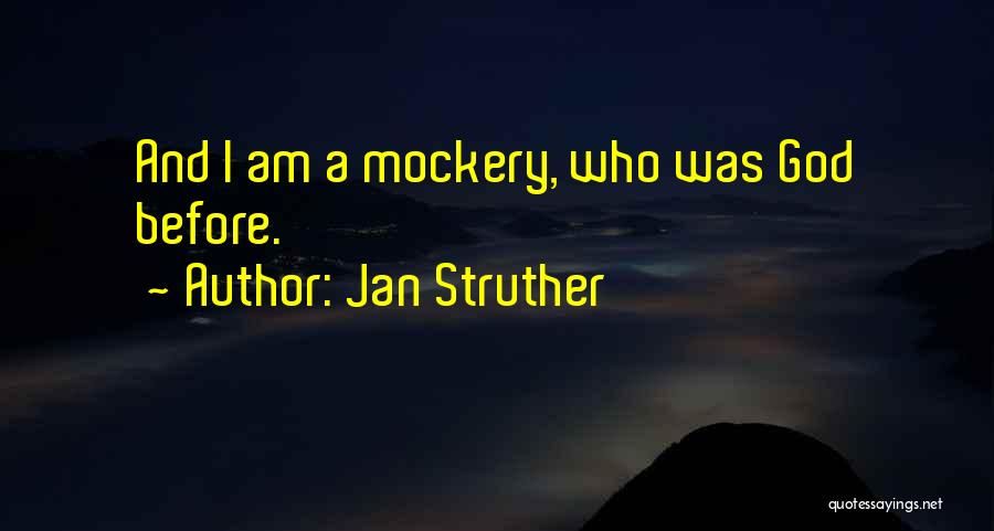 Jan Struther Quotes: And I Am A Mockery, Who Was God Before.