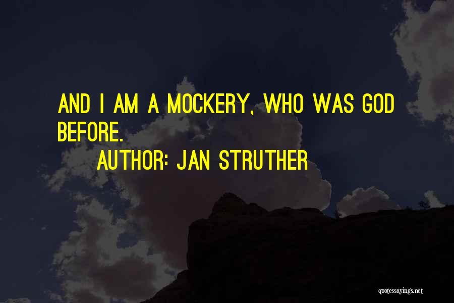Jan Struther Quotes: And I Am A Mockery, Who Was God Before.