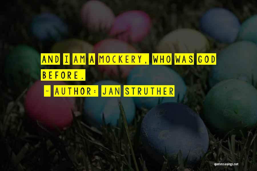 Jan Struther Quotes: And I Am A Mockery, Who Was God Before.