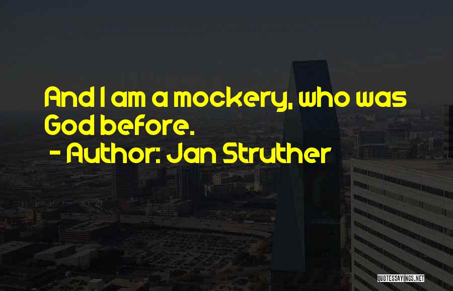 Jan Struther Quotes: And I Am A Mockery, Who Was God Before.