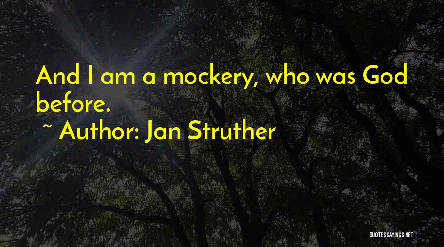 Jan Struther Quotes: And I Am A Mockery, Who Was God Before.