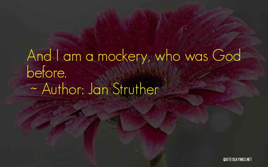 Jan Struther Quotes: And I Am A Mockery, Who Was God Before.
