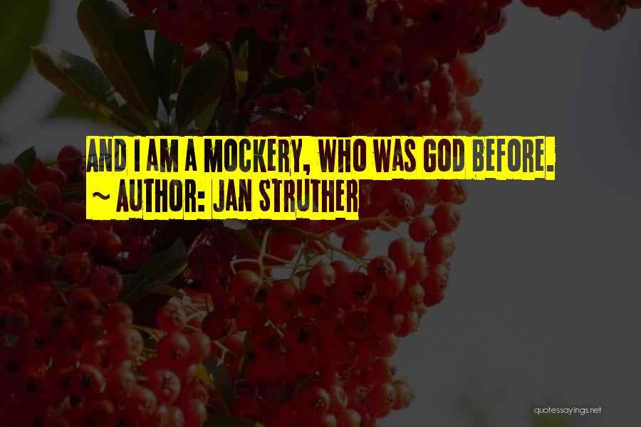 Jan Struther Quotes: And I Am A Mockery, Who Was God Before.