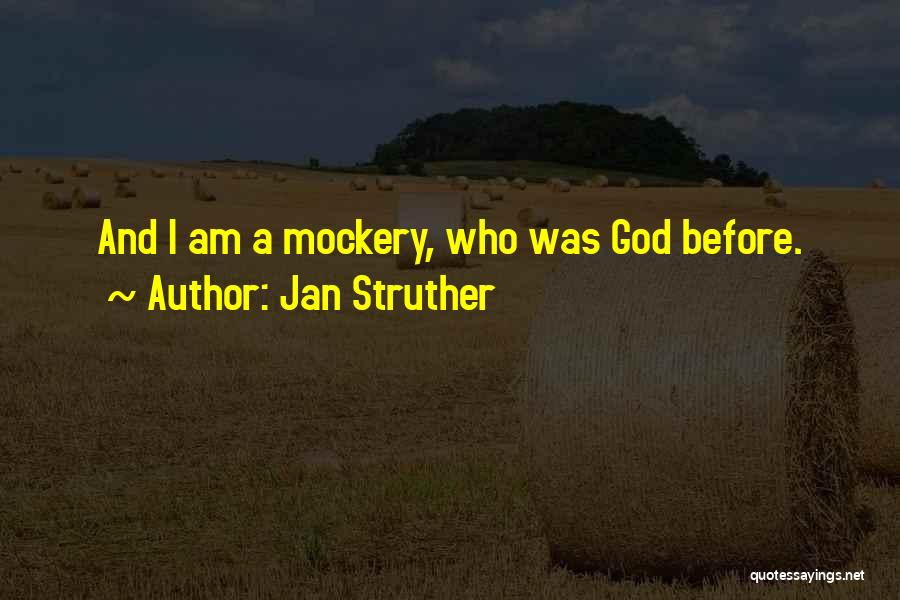 Jan Struther Quotes: And I Am A Mockery, Who Was God Before.