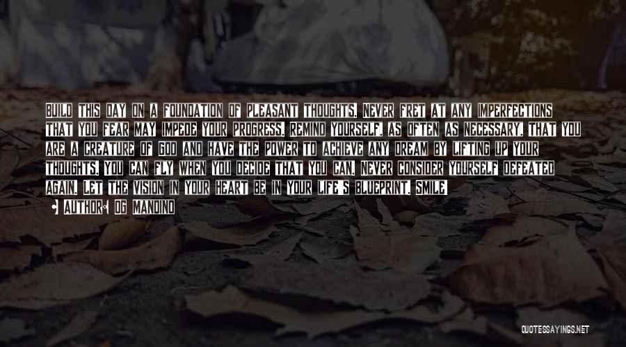 Og Mandino Quotes: Build This Day On A Foundation Of Pleasant Thoughts. Never Fret At Any Imperfections That You Fear May Impede Your