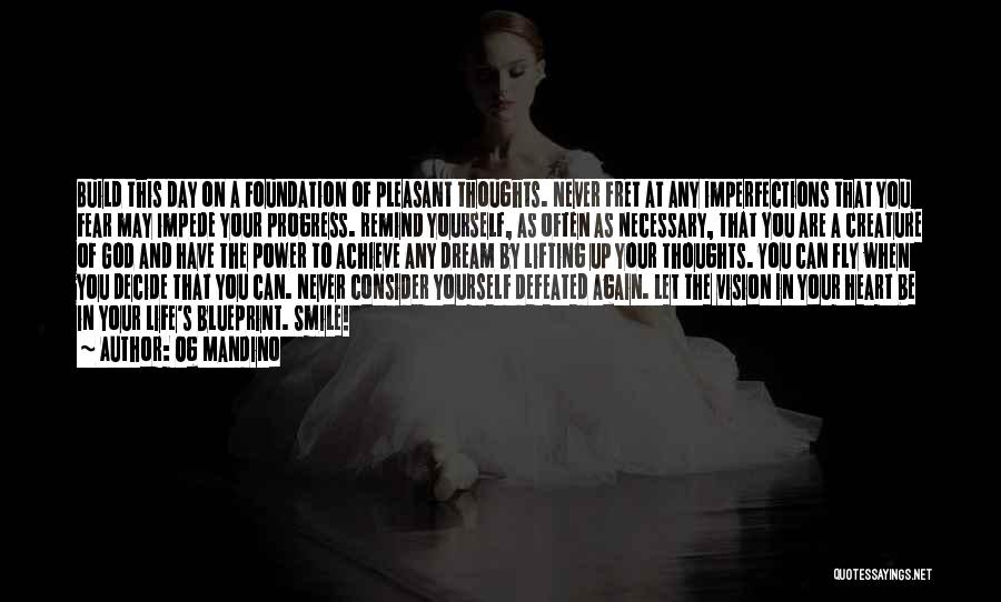 Og Mandino Quotes: Build This Day On A Foundation Of Pleasant Thoughts. Never Fret At Any Imperfections That You Fear May Impede Your