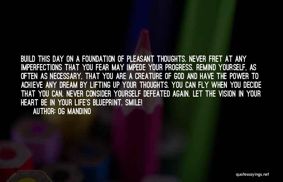 Og Mandino Quotes: Build This Day On A Foundation Of Pleasant Thoughts. Never Fret At Any Imperfections That You Fear May Impede Your