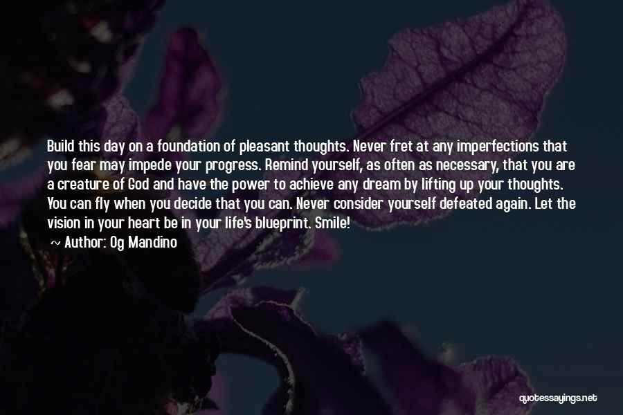 Og Mandino Quotes: Build This Day On A Foundation Of Pleasant Thoughts. Never Fret At Any Imperfections That You Fear May Impede Your