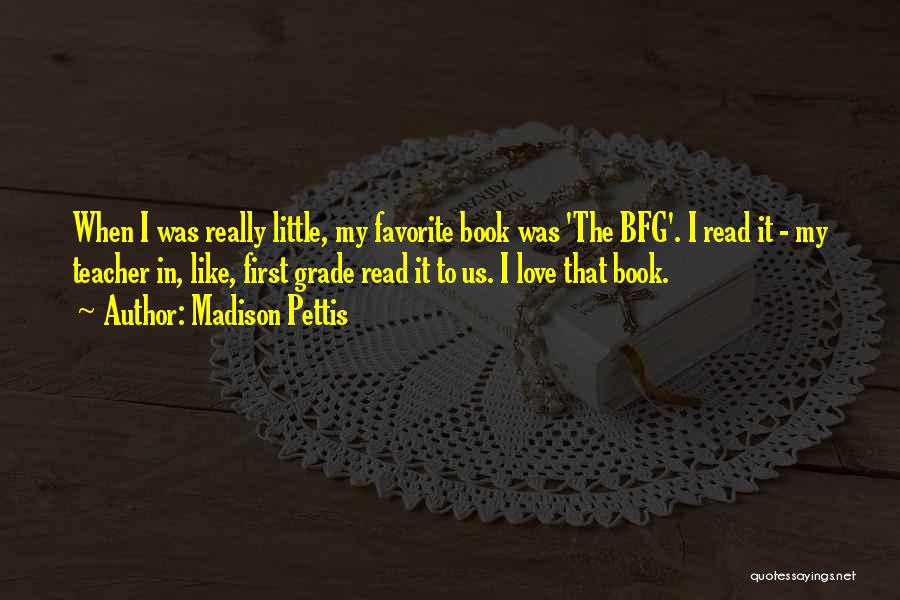 Madison Pettis Quotes: When I Was Really Little, My Favorite Book Was 'the Bfg'. I Read It - My Teacher In, Like, First