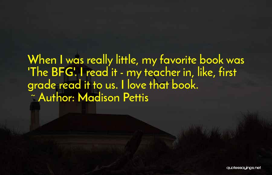 Madison Pettis Quotes: When I Was Really Little, My Favorite Book Was 'the Bfg'. I Read It - My Teacher In, Like, First