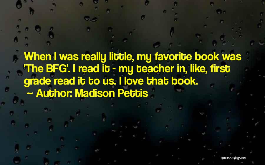 Madison Pettis Quotes: When I Was Really Little, My Favorite Book Was 'the Bfg'. I Read It - My Teacher In, Like, First