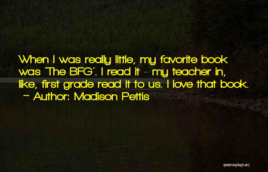 Madison Pettis Quotes: When I Was Really Little, My Favorite Book Was 'the Bfg'. I Read It - My Teacher In, Like, First