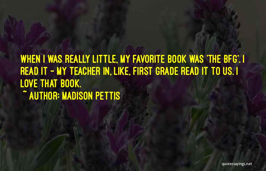 Madison Pettis Quotes: When I Was Really Little, My Favorite Book Was 'the Bfg'. I Read It - My Teacher In, Like, First