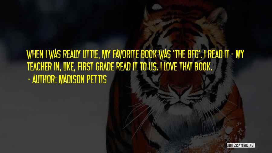 Madison Pettis Quotes: When I Was Really Little, My Favorite Book Was 'the Bfg'. I Read It - My Teacher In, Like, First