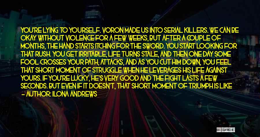 Ilona Andrews Quotes: You're Lying To Yourself. Voron Made Us Into Serial Killers. We Can Be Okay Without Violence For A Few Weeks,