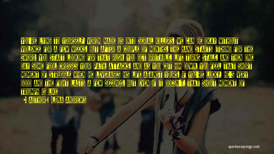 Ilona Andrews Quotes: You're Lying To Yourself. Voron Made Us Into Serial Killers. We Can Be Okay Without Violence For A Few Weeks,