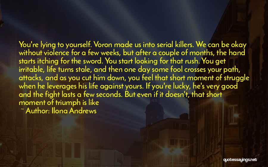 Ilona Andrews Quotes: You're Lying To Yourself. Voron Made Us Into Serial Killers. We Can Be Okay Without Violence For A Few Weeks,