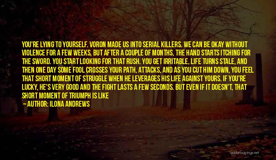 Ilona Andrews Quotes: You're Lying To Yourself. Voron Made Us Into Serial Killers. We Can Be Okay Without Violence For A Few Weeks,