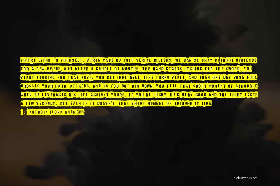 Ilona Andrews Quotes: You're Lying To Yourself. Voron Made Us Into Serial Killers. We Can Be Okay Without Violence For A Few Weeks,