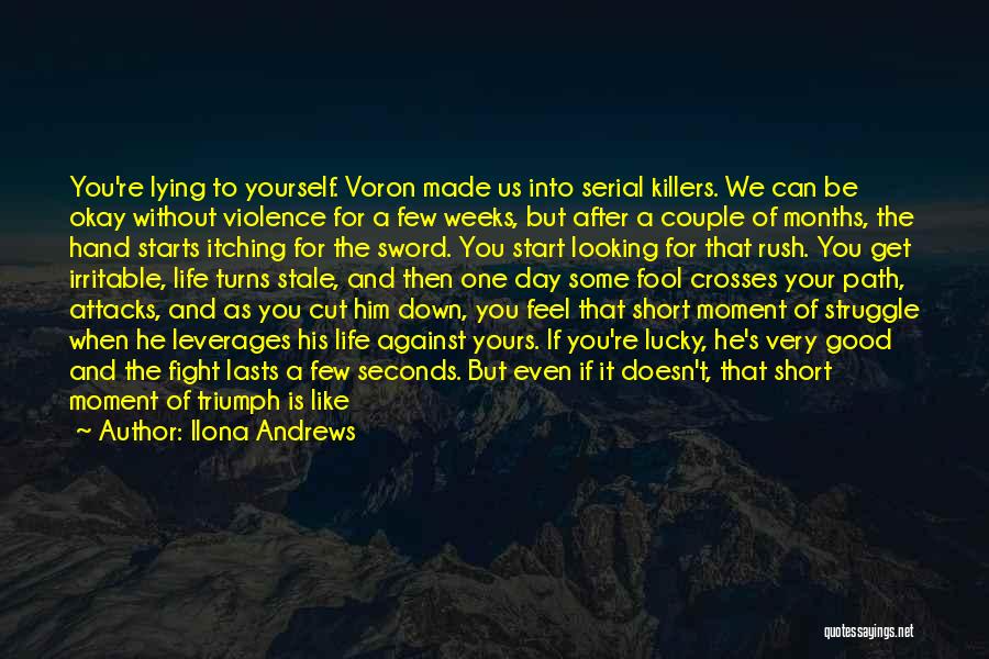 Ilona Andrews Quotes: You're Lying To Yourself. Voron Made Us Into Serial Killers. We Can Be Okay Without Violence For A Few Weeks,