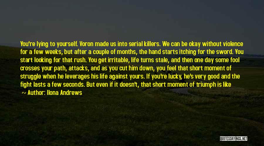 Ilona Andrews Quotes: You're Lying To Yourself. Voron Made Us Into Serial Killers. We Can Be Okay Without Violence For A Few Weeks,