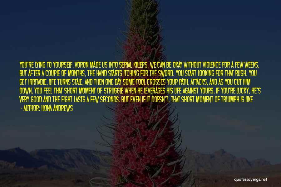 Ilona Andrews Quotes: You're Lying To Yourself. Voron Made Us Into Serial Killers. We Can Be Okay Without Violence For A Few Weeks,