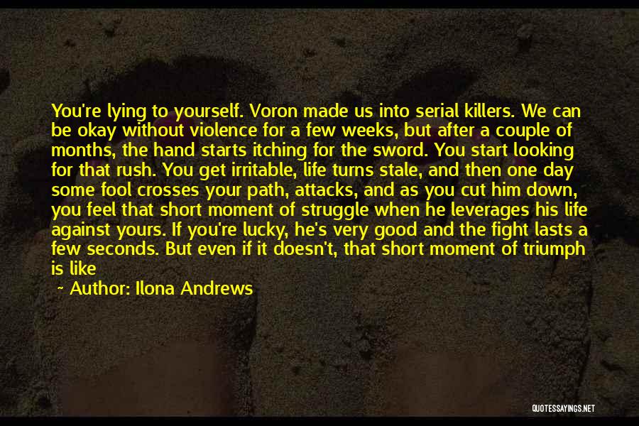 Ilona Andrews Quotes: You're Lying To Yourself. Voron Made Us Into Serial Killers. We Can Be Okay Without Violence For A Few Weeks,