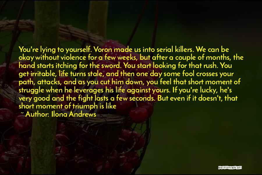 Ilona Andrews Quotes: You're Lying To Yourself. Voron Made Us Into Serial Killers. We Can Be Okay Without Violence For A Few Weeks,