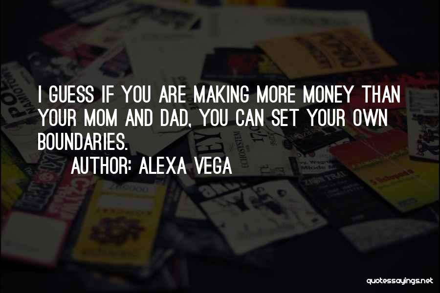 Alexa Vega Quotes: I Guess If You Are Making More Money Than Your Mom And Dad, You Can Set Your Own Boundaries.
