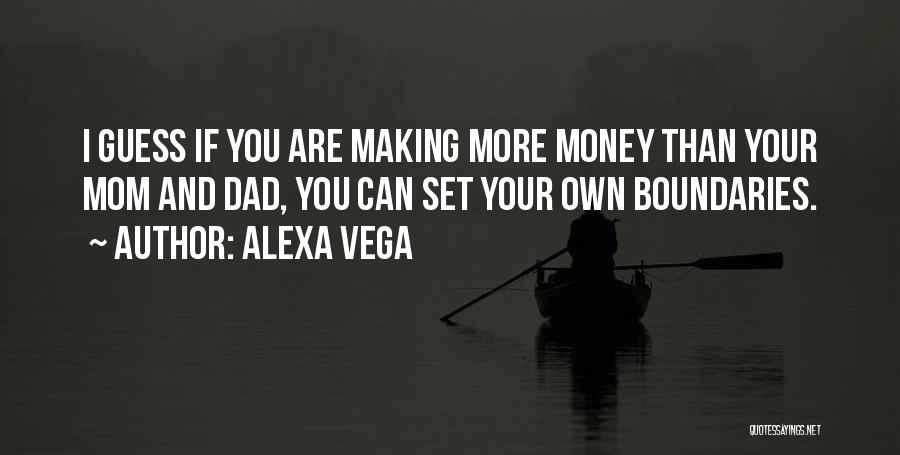 Alexa Vega Quotes: I Guess If You Are Making More Money Than Your Mom And Dad, You Can Set Your Own Boundaries.