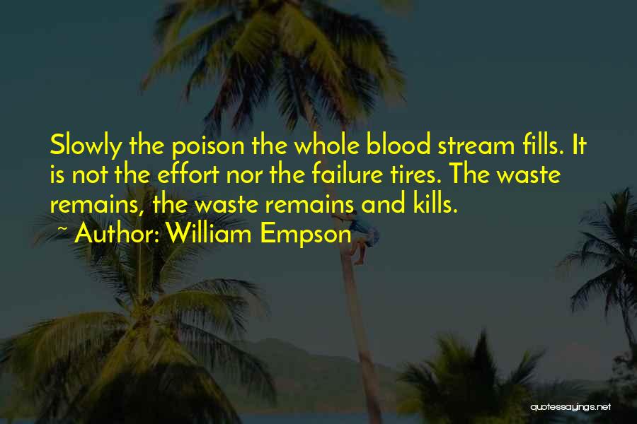 William Empson Quotes: Slowly The Poison The Whole Blood Stream Fills. It Is Not The Effort Nor The Failure Tires. The Waste Remains,