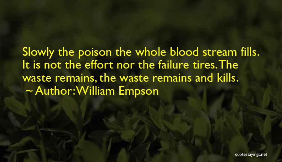 William Empson Quotes: Slowly The Poison The Whole Blood Stream Fills. It Is Not The Effort Nor The Failure Tires. The Waste Remains,