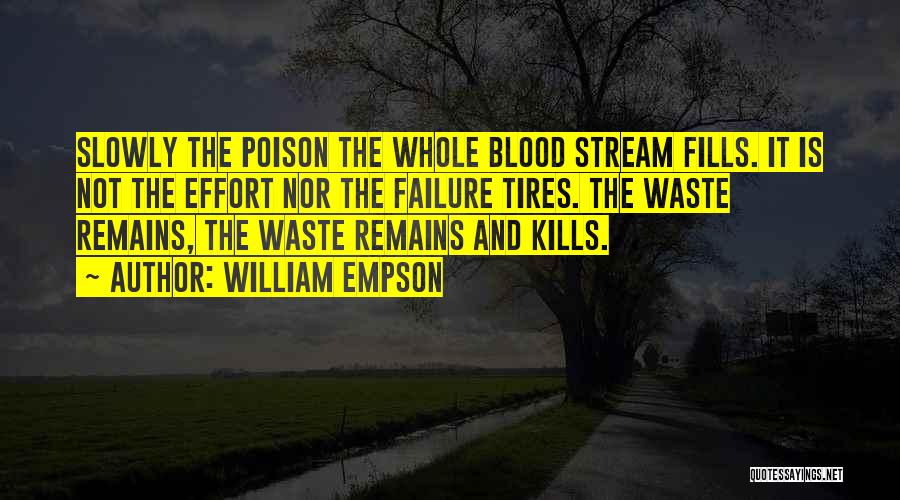 William Empson Quotes: Slowly The Poison The Whole Blood Stream Fills. It Is Not The Effort Nor The Failure Tires. The Waste Remains,